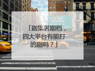 剧集暑期档，四大平台有能打的剧吗？
